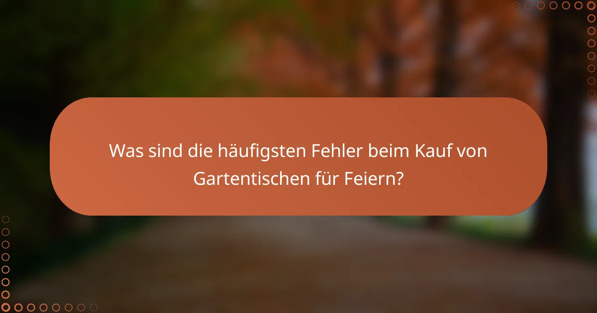 Was sind die häufigsten Fehler beim Kauf von Gartentischen für Feiern?