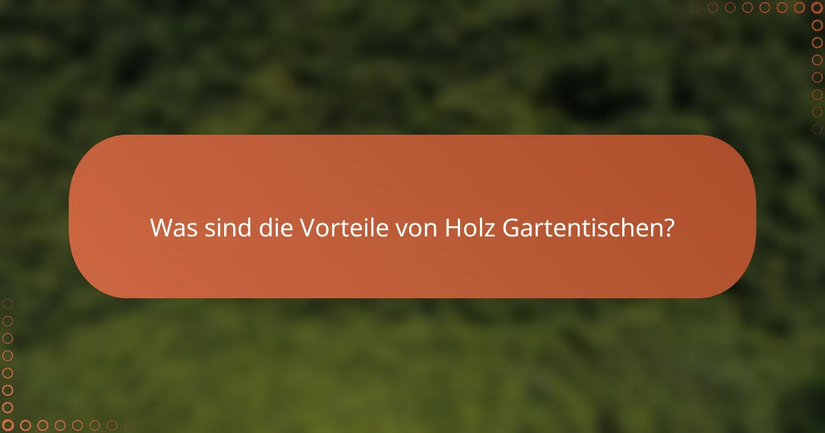 Was sind die Vorteile von Holz Gartentischen?