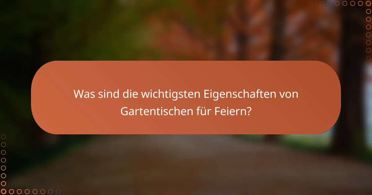 Was sind die wichtigsten Eigenschaften von Gartentischen für Feiern?