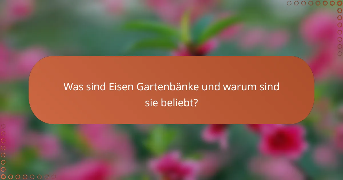 Was sind Eisen Gartenbänke und warum sind sie beliebt?