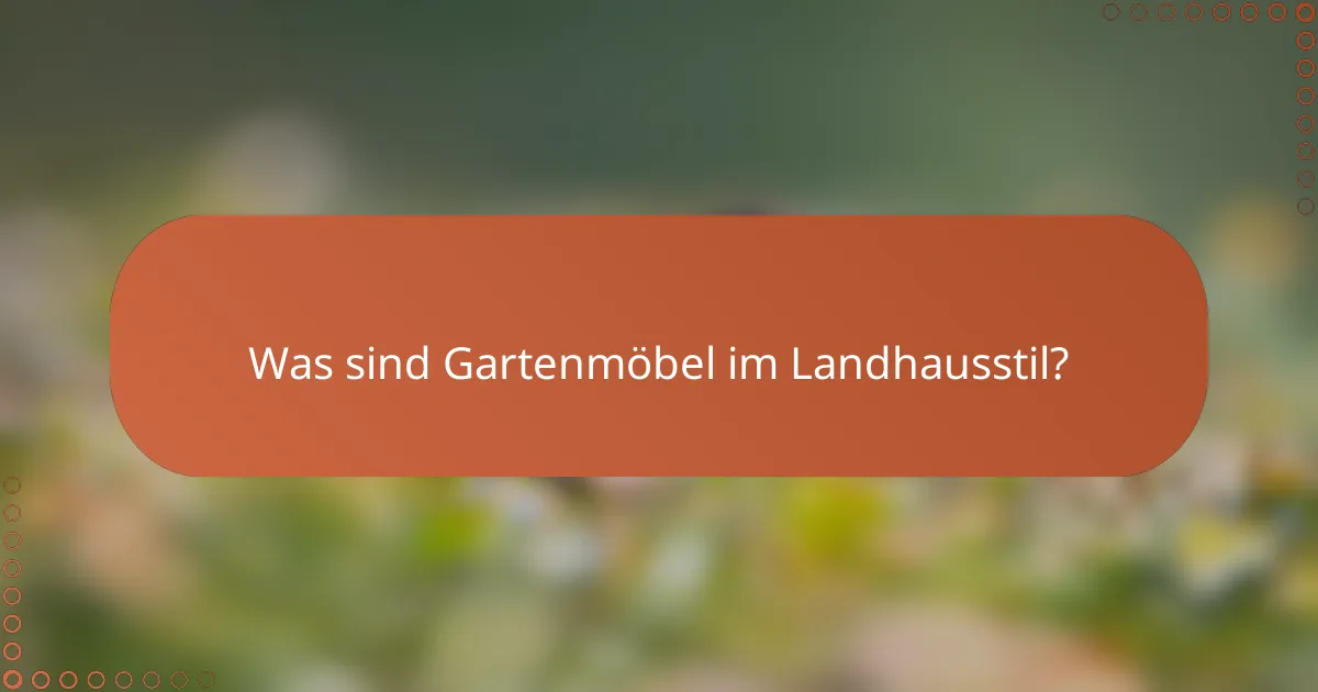 Was sind Gartenmöbel im Landhausstil?