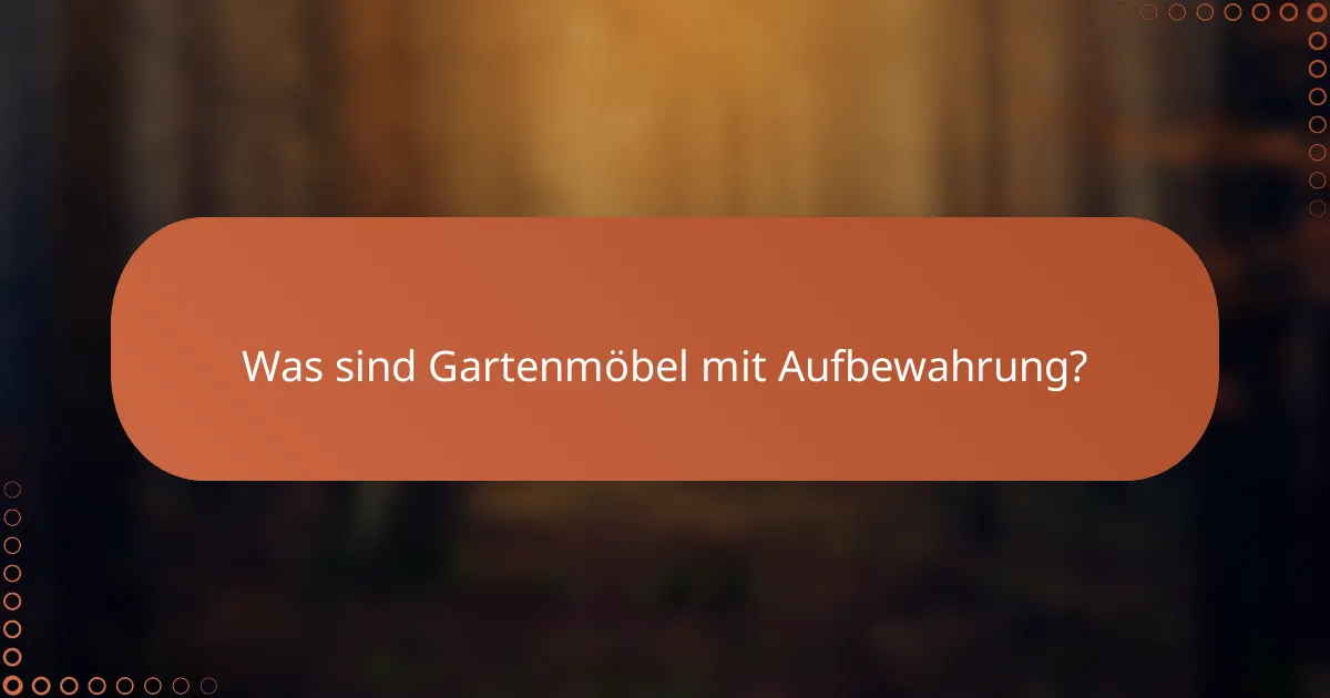 Was sind Gartenmöbel mit Aufbewahrung?
