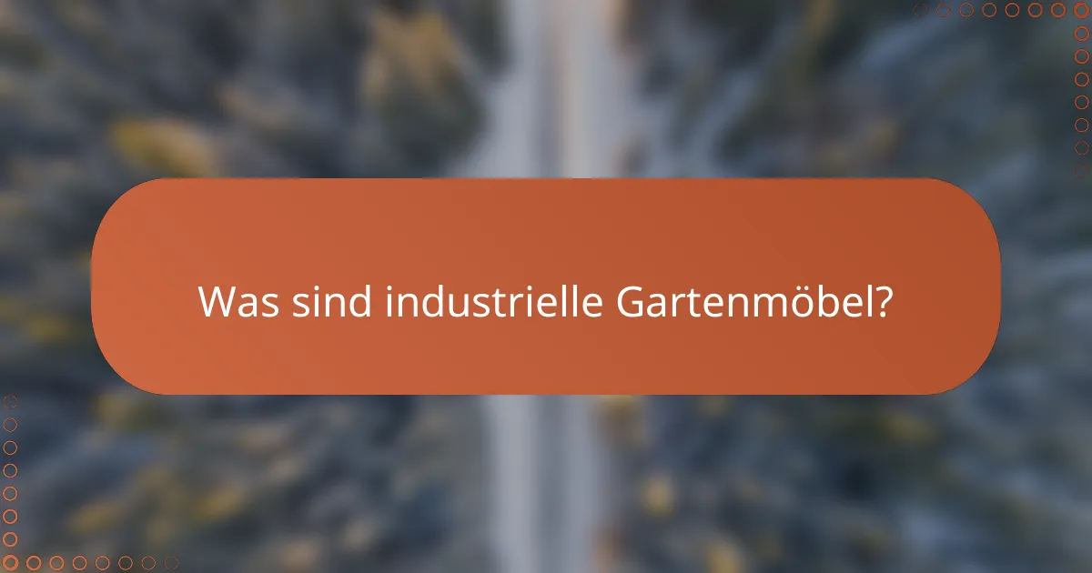 Was sind industrielle Gartenmöbel?