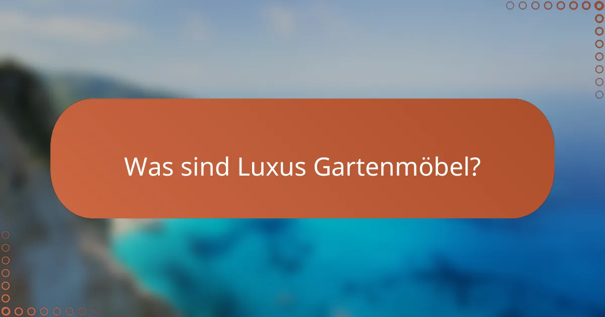 Was sind Luxus Gartenmöbel?