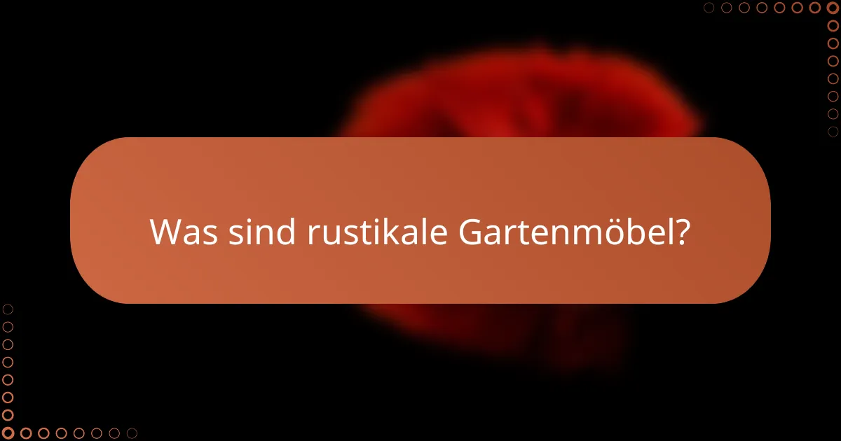 Was sind rustikale Gartenmöbel?