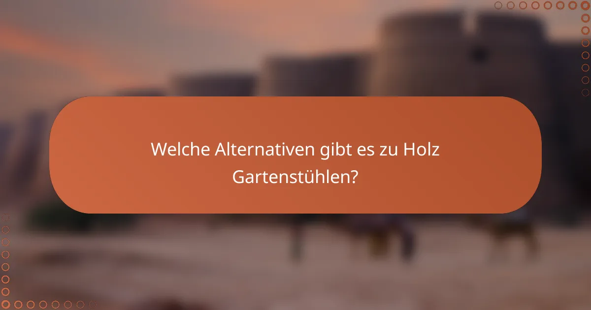 Welche Alternativen gibt es zu Holz Gartenstühlen?