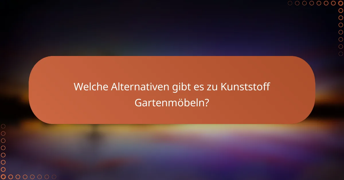 Welche Alternativen gibt es zu Kunststoff Gartenmöbeln?