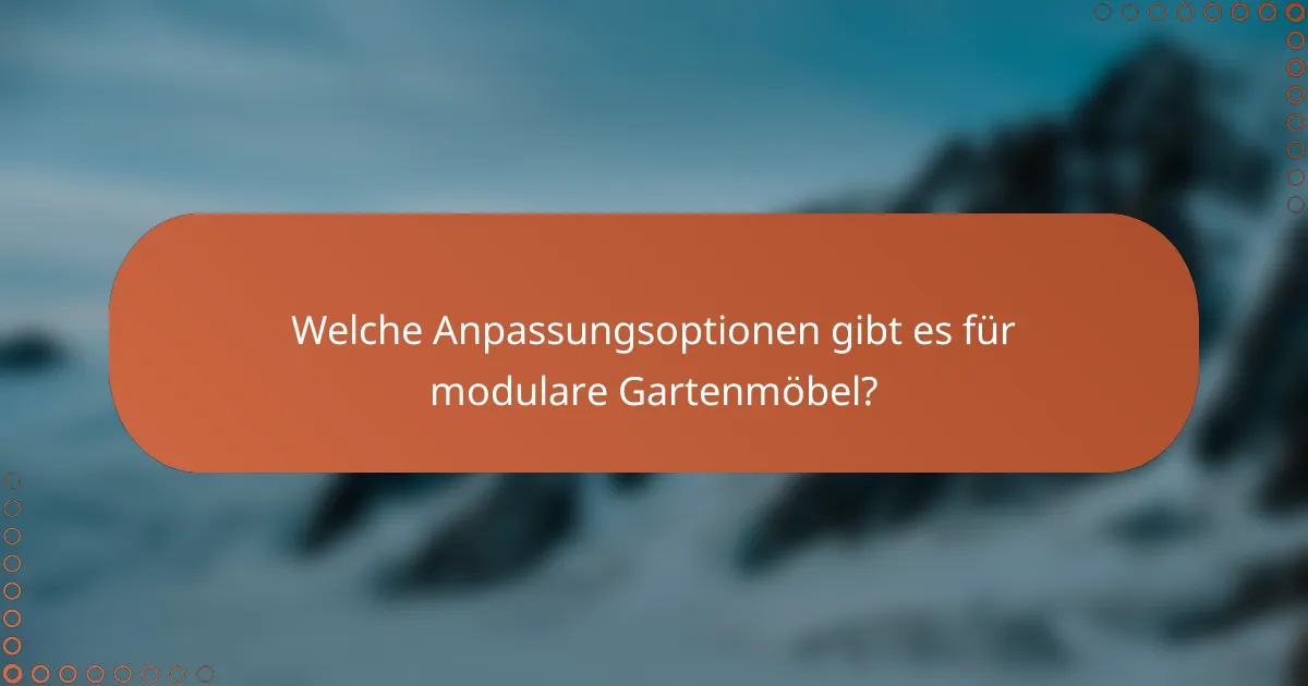 Welche Anpassungsoptionen gibt es für modulare Gartenmöbel?