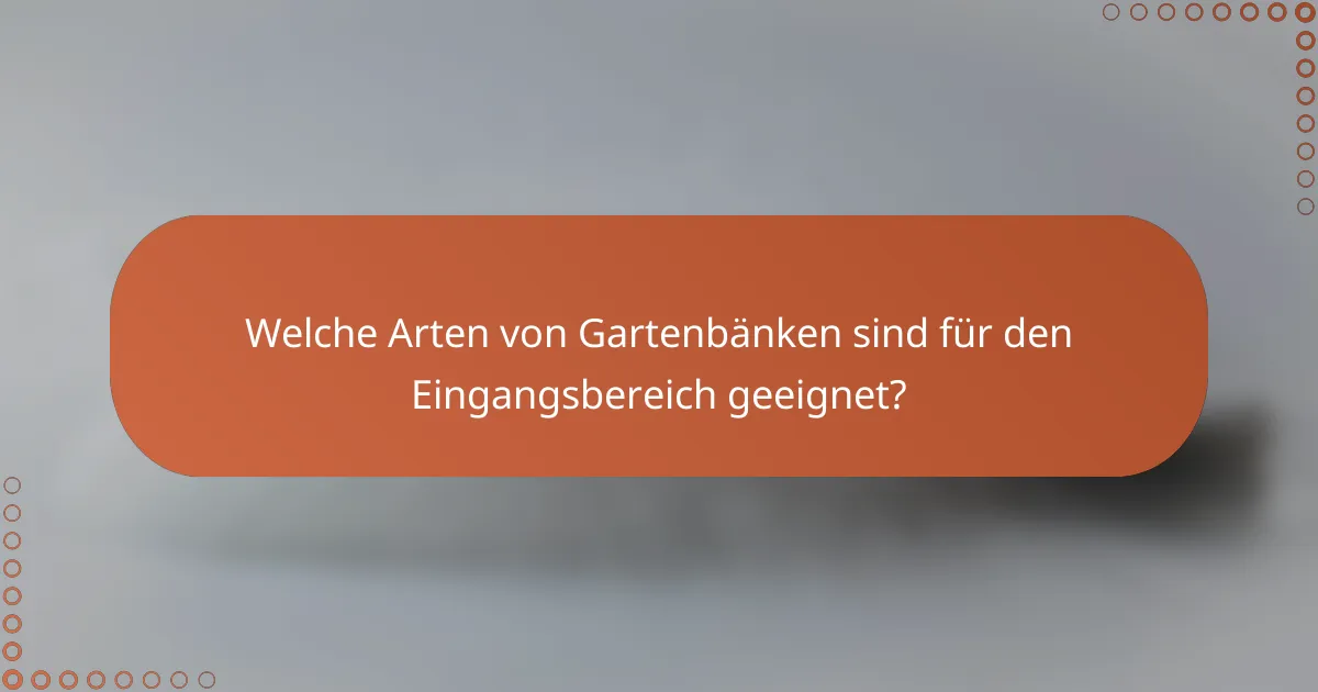 Welche Arten von Gartenbänken sind für den Eingangsbereich geeignet?