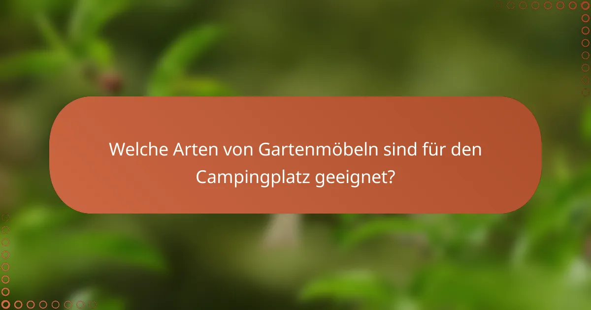 Welche Arten von Gartenmöbeln sind für den Campingplatz geeignet?