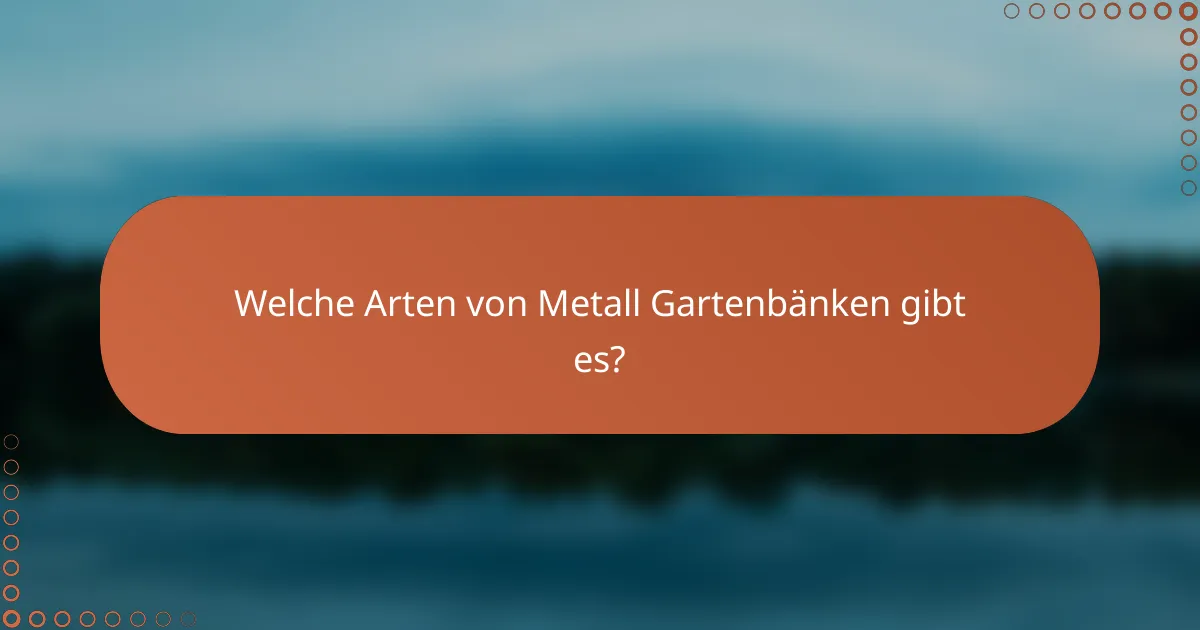 Welche Arten von Metall Gartenbänken gibt es?