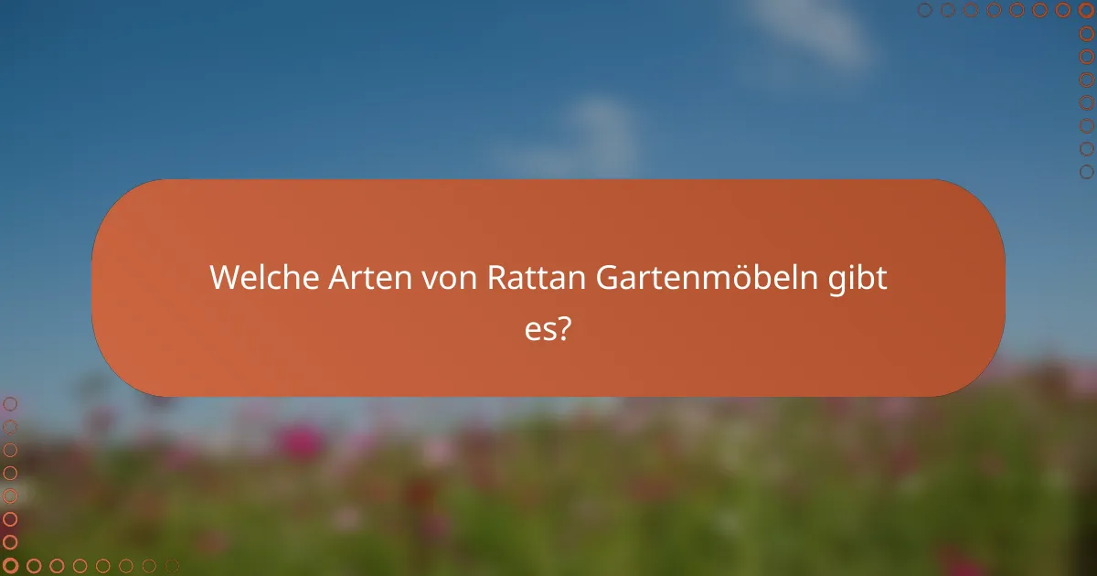 Welche Arten von Rattan Gartenmöbeln gibt es?