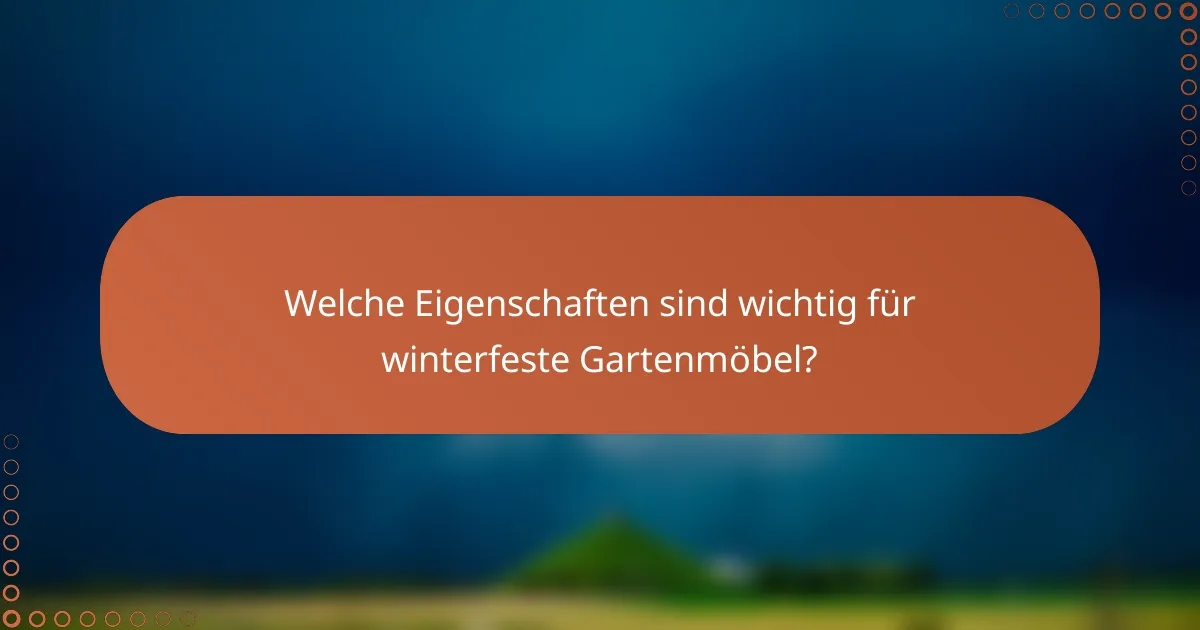 Welche Eigenschaften sind wichtig für winterfeste Gartenmöbel?