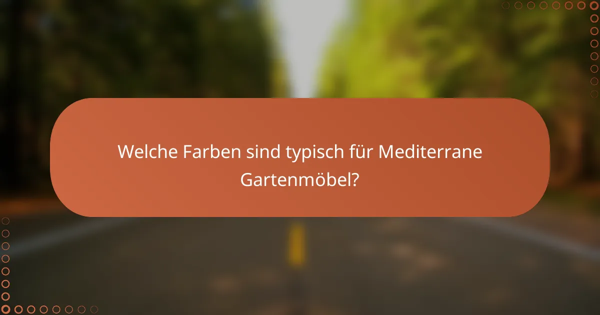 Welche Farben sind typisch für Mediterrane Gartenmöbel?