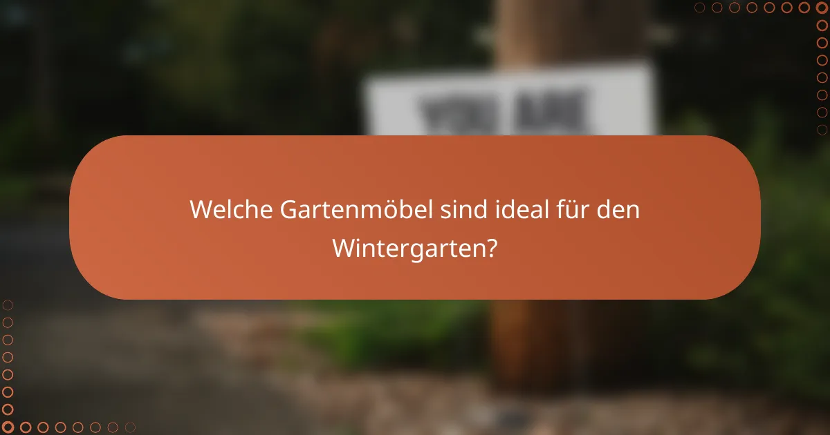 Welche Gartenmöbel sind ideal für den Wintergarten?