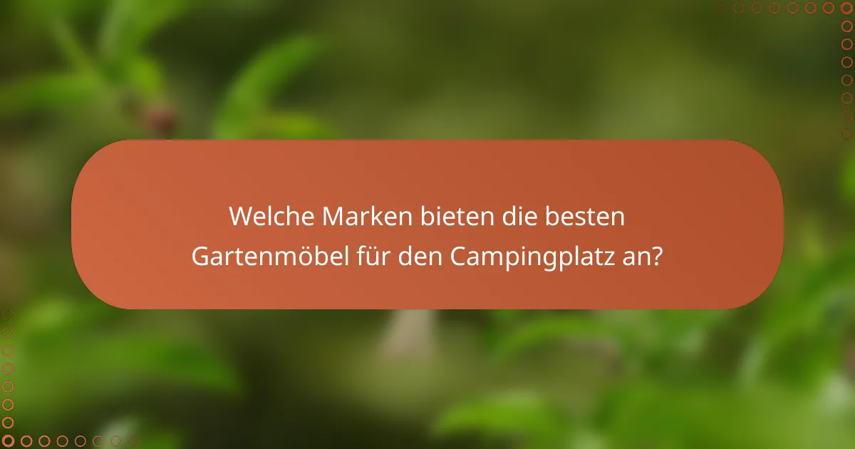 Welche Marken bieten die besten Gartenmöbel für den Campingplatz an?