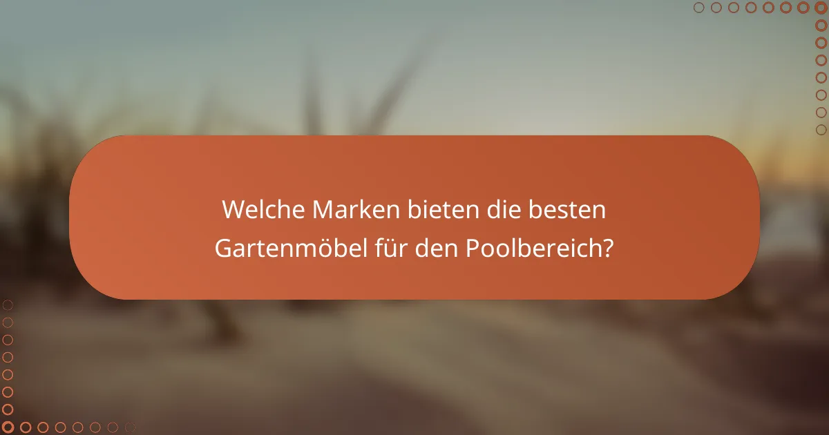 Welche Marken bieten die besten Gartenmöbel für den Poolbereich?