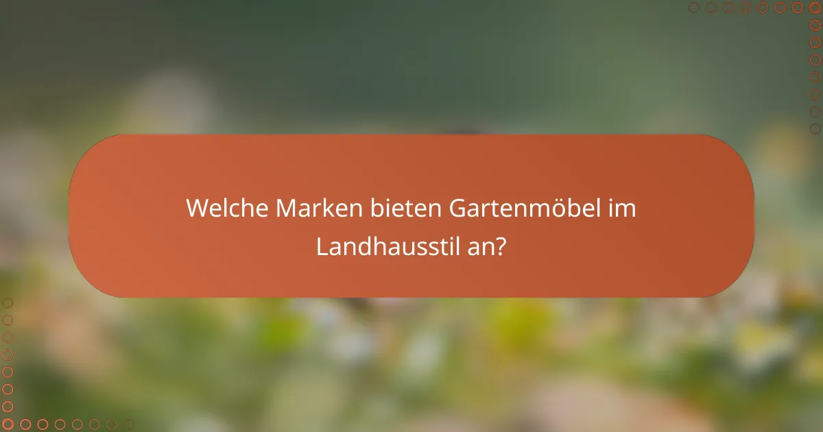 Welche Marken bieten Gartenmöbel im Landhausstil an?