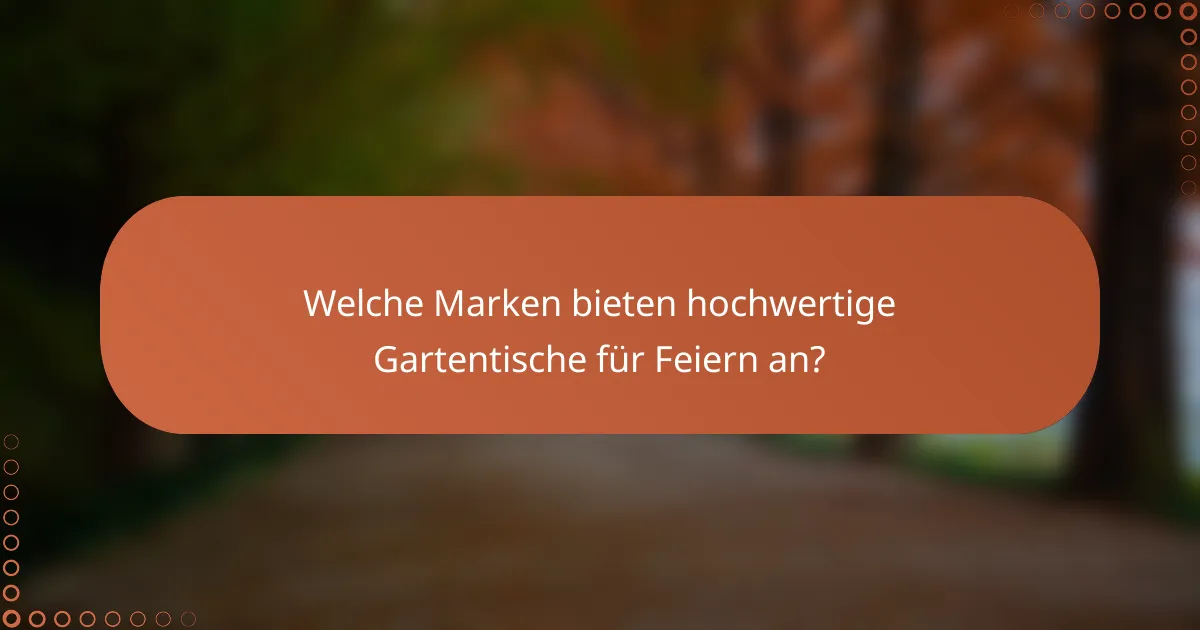 Welche Marken bieten hochwertige Gartentische für Feiern an?