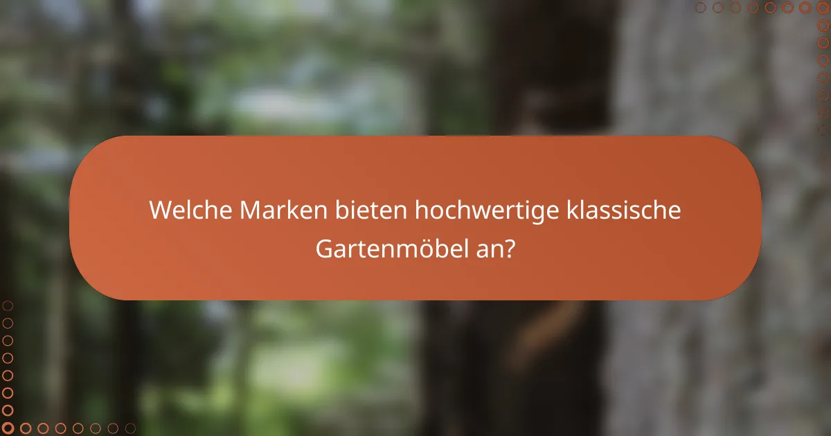 Welche Marken bieten hochwertige klassische Gartenmöbel an?