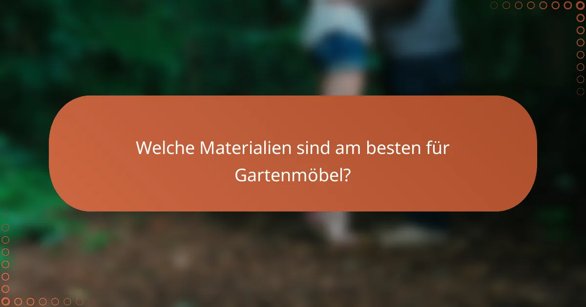 Welche Materialien sind am besten für Gartenmöbel?