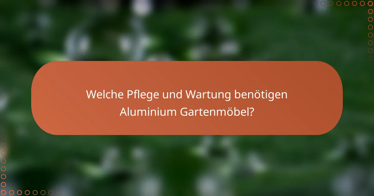 Welche Pflege und Wartung benötigen Aluminium Gartenmöbel?