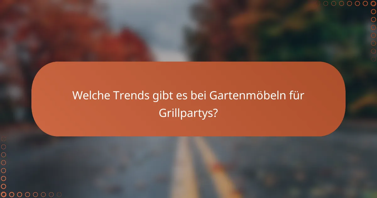 Welche Trends gibt es bei Gartenmöbeln für Grillpartys?
