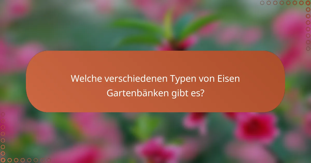 Welche verschiedenen Typen von Eisen Gartenbänken gibt es?