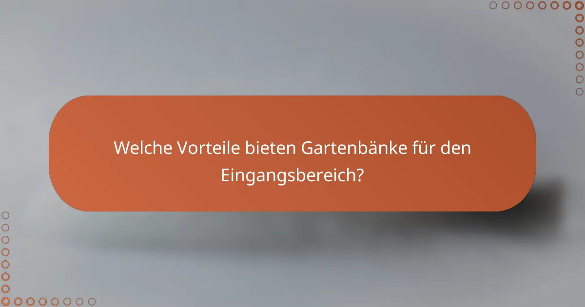 Welche Vorteile bieten Gartenbänke für den Eingangsbereich?