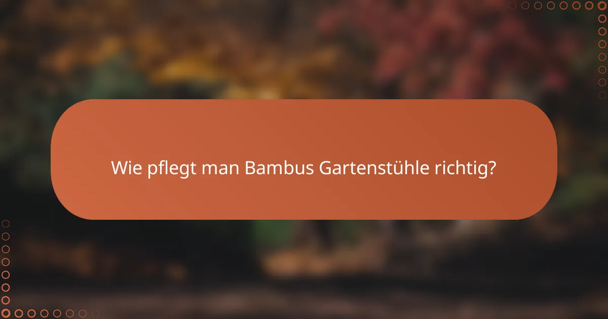 Wie pflegt man Bambus Gartenstühle richtig?