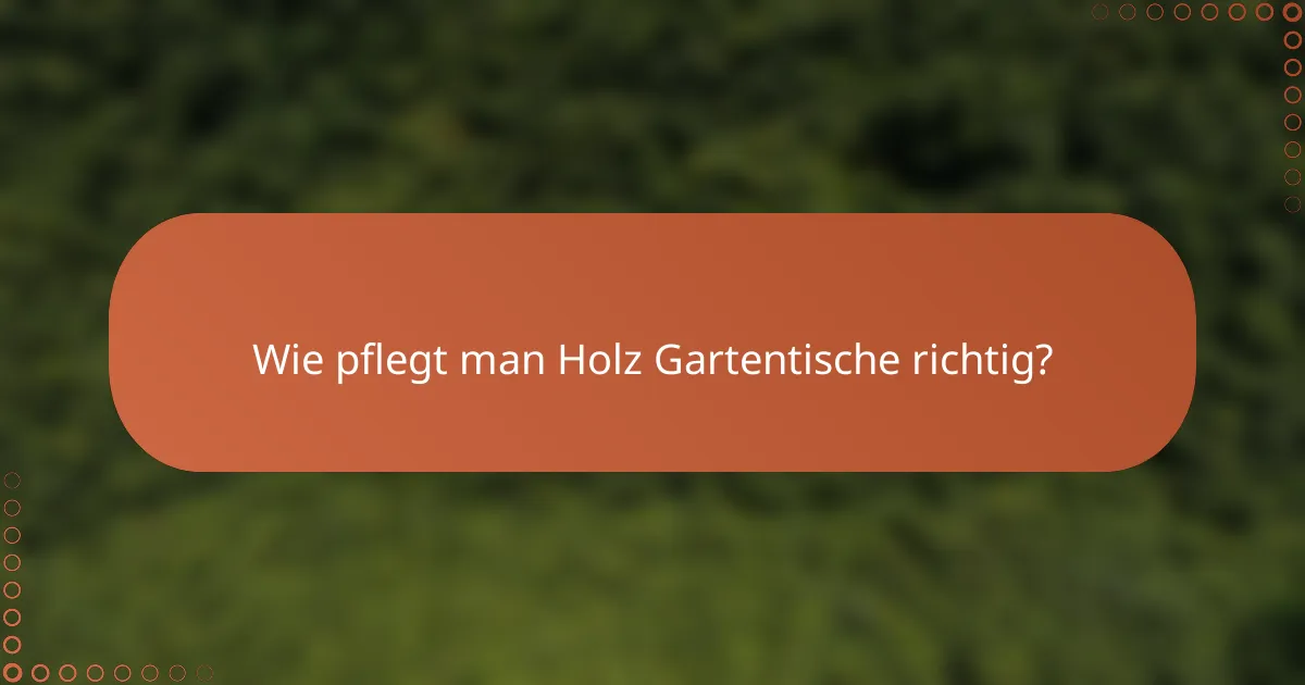 Wie pflegt man Holz Gartentische richtig?