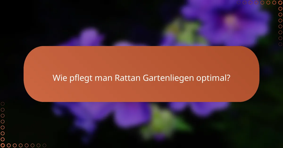 Wie pflegt man Rattan Gartenliegen optimal?
