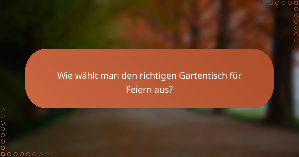 Wie wählt man den richtigen Gartentisch für Feiern aus?