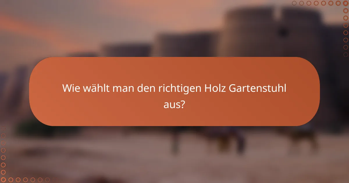 Wie wählt man den richtigen Holz Gartenstuhl aus?