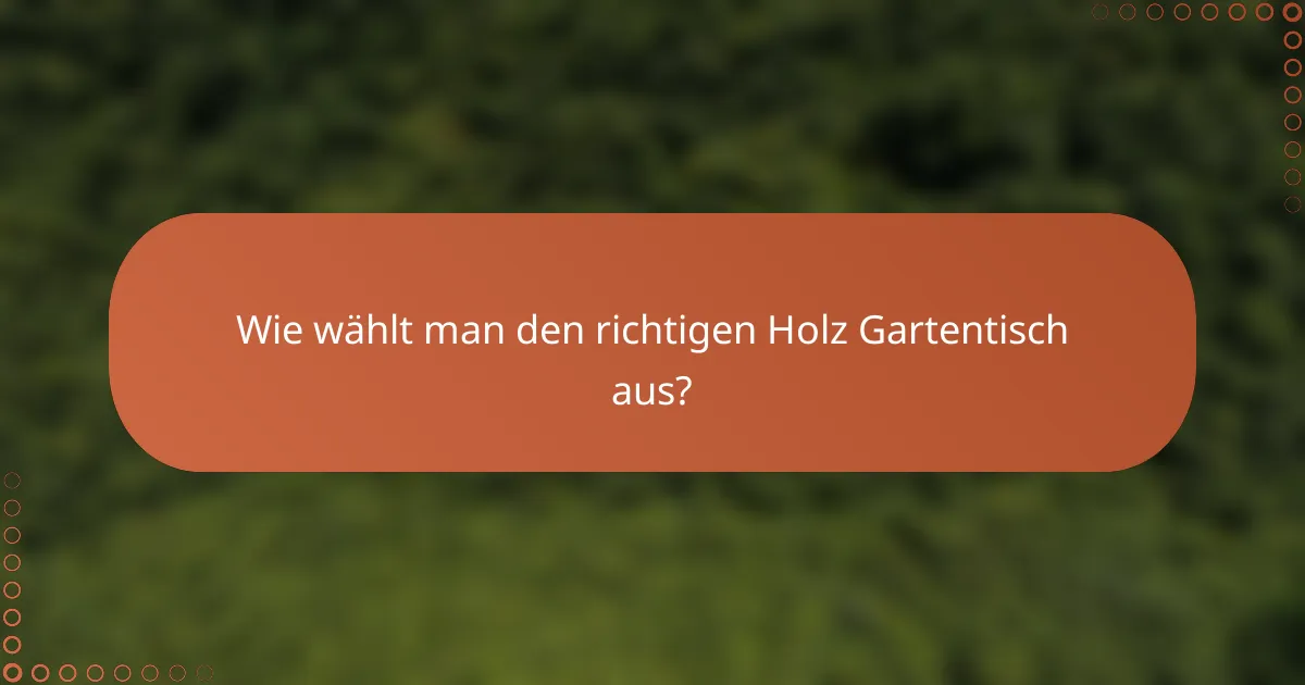 Wie wählt man den richtigen Holz Gartentisch aus?