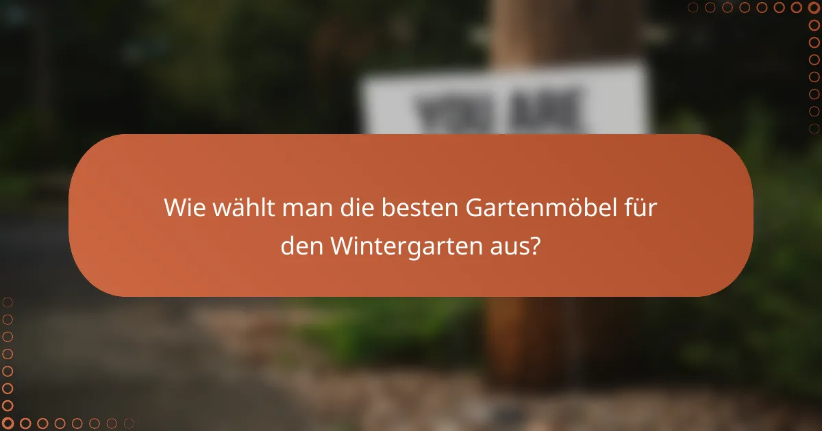 Wie wählt man die besten Gartenmöbel für den Wintergarten aus?