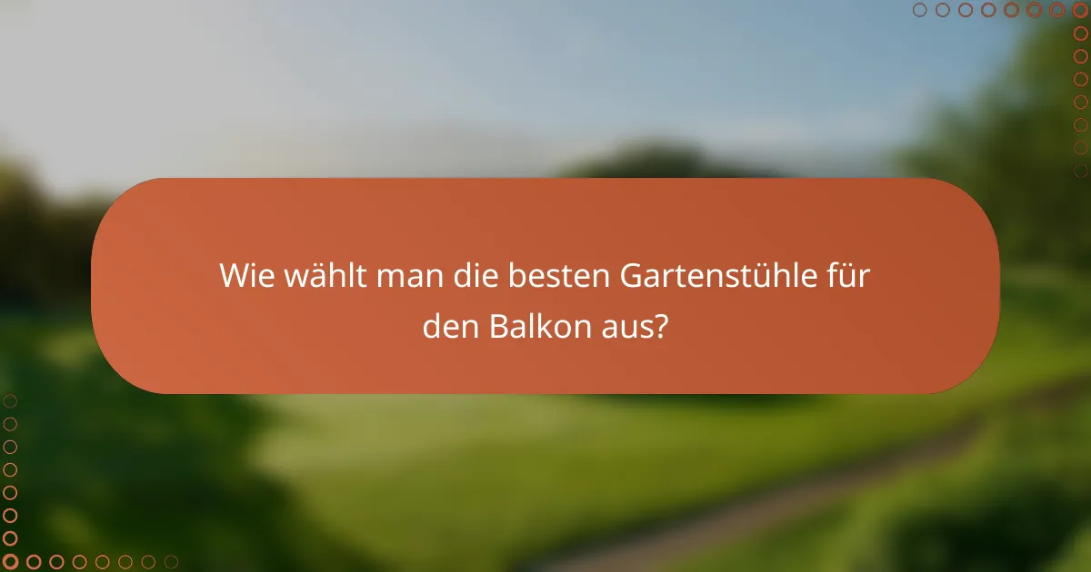 Wie wählt man die besten Gartenstühle für den Balkon aus?