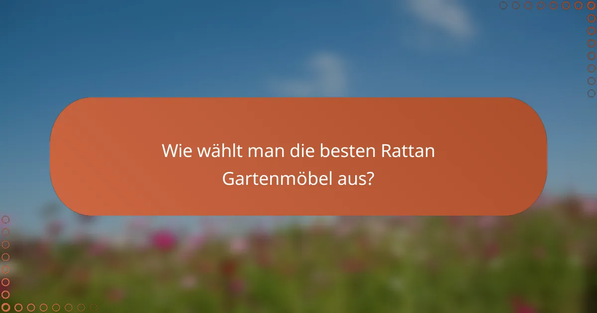 Wie wählt man die besten Rattan Gartenmöbel aus?