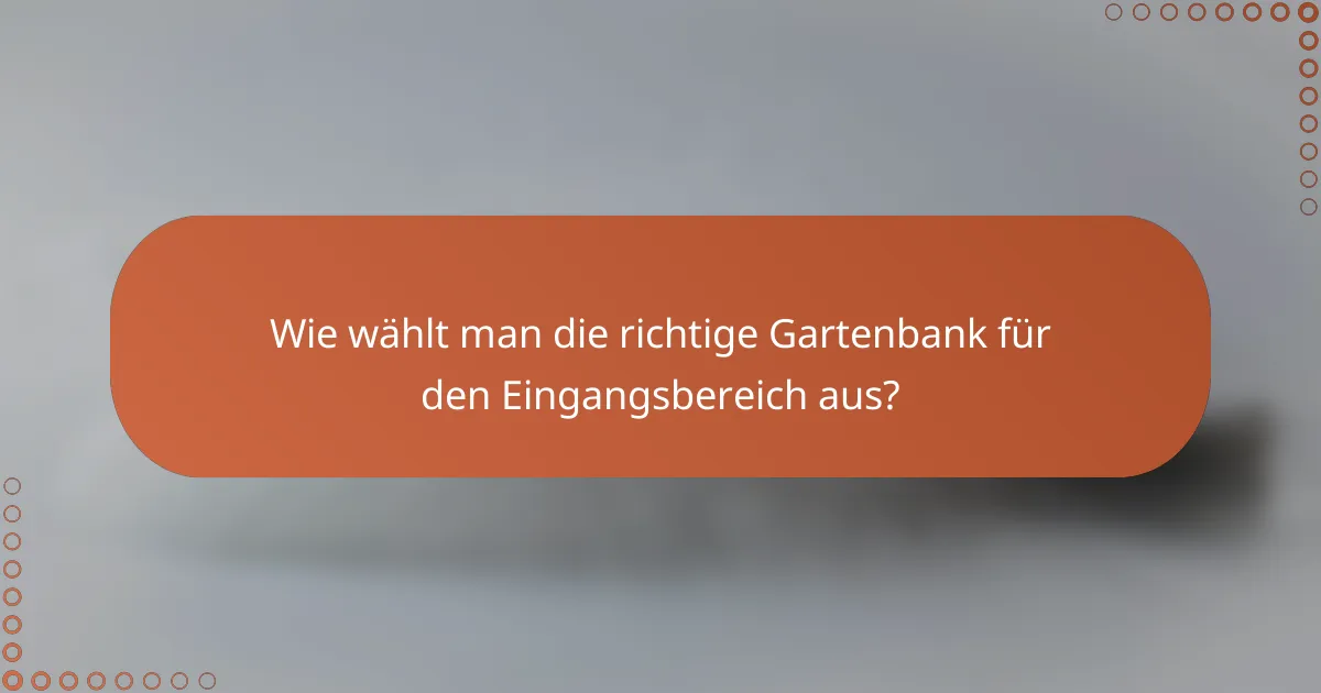 Wie wählt man die richtige Gartenbank für den Eingangsbereich aus?