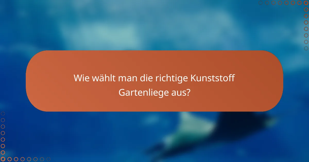 Wie wählt man die richtige Kunststoff Gartenliege aus?