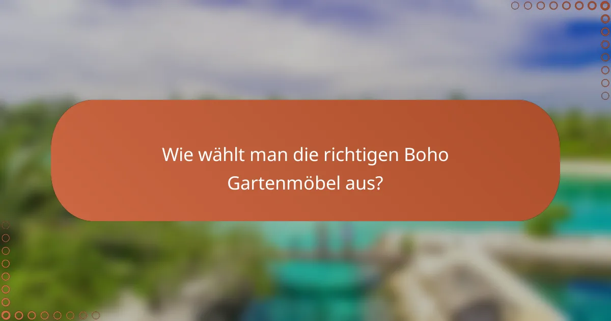 Wie wählt man die richtigen Boho Gartenmöbel aus?