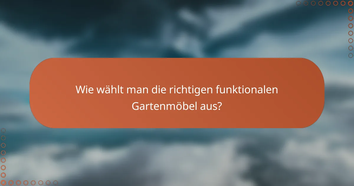 Wie wählt man die richtigen funktionalen Gartenmöbel aus?