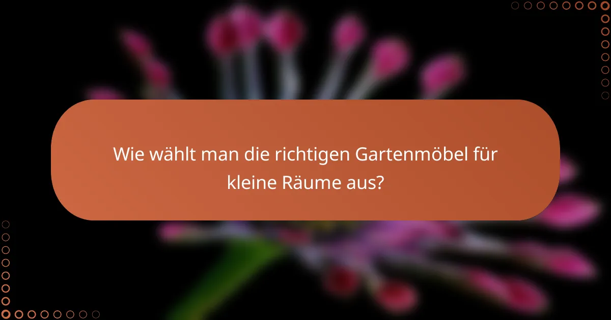 Wie wählt man die richtigen Gartenmöbel für kleine Räume aus?