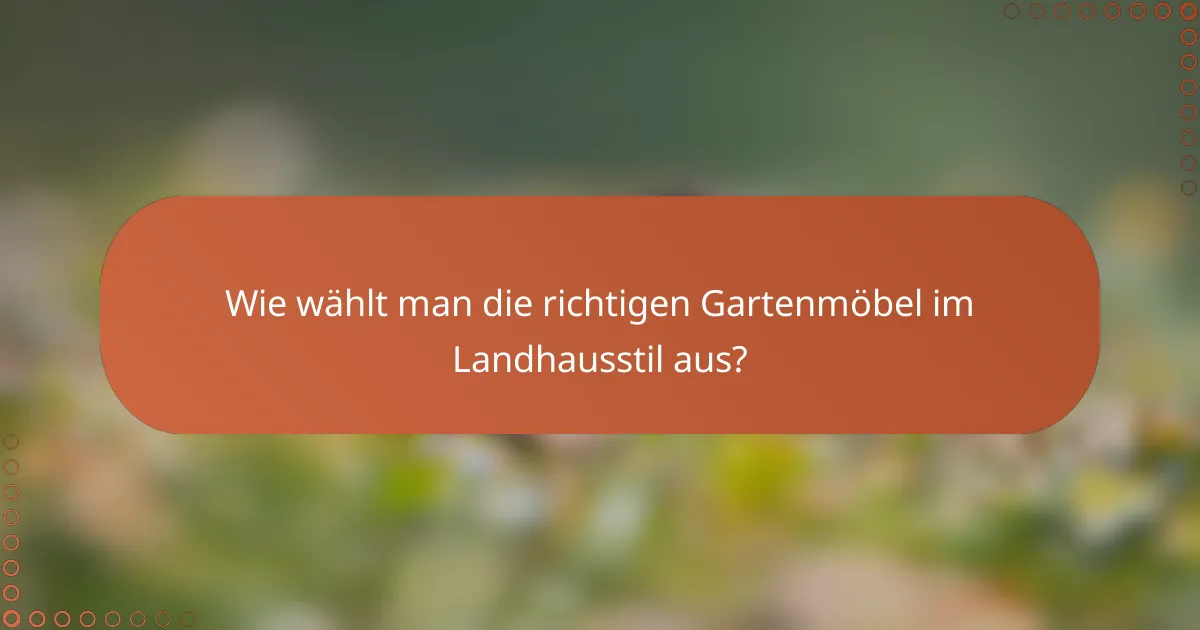 Wie wählt man die richtigen Gartenmöbel im Landhausstil aus?