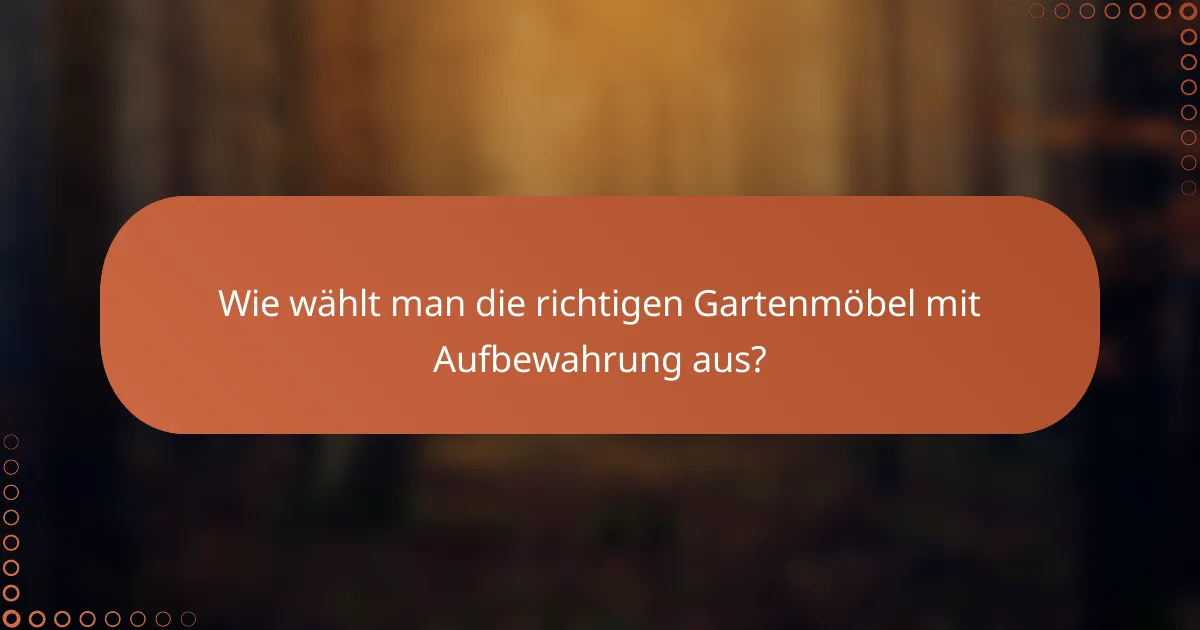Wie wählt man die richtigen Gartenmöbel mit Aufbewahrung aus?