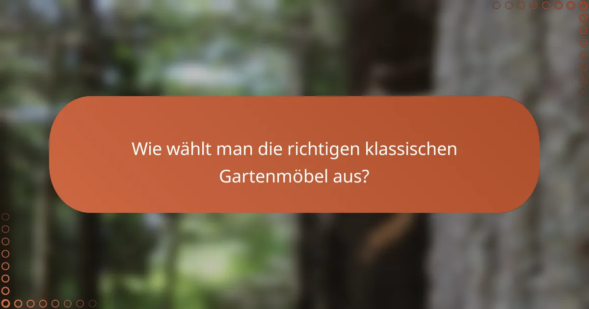 Wie wählt man die richtigen klassischen Gartenmöbel aus?