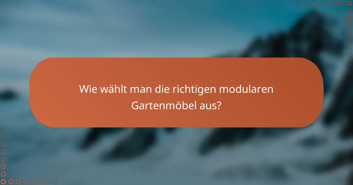 Wie wählt man die richtigen modularen Gartenmöbel aus?