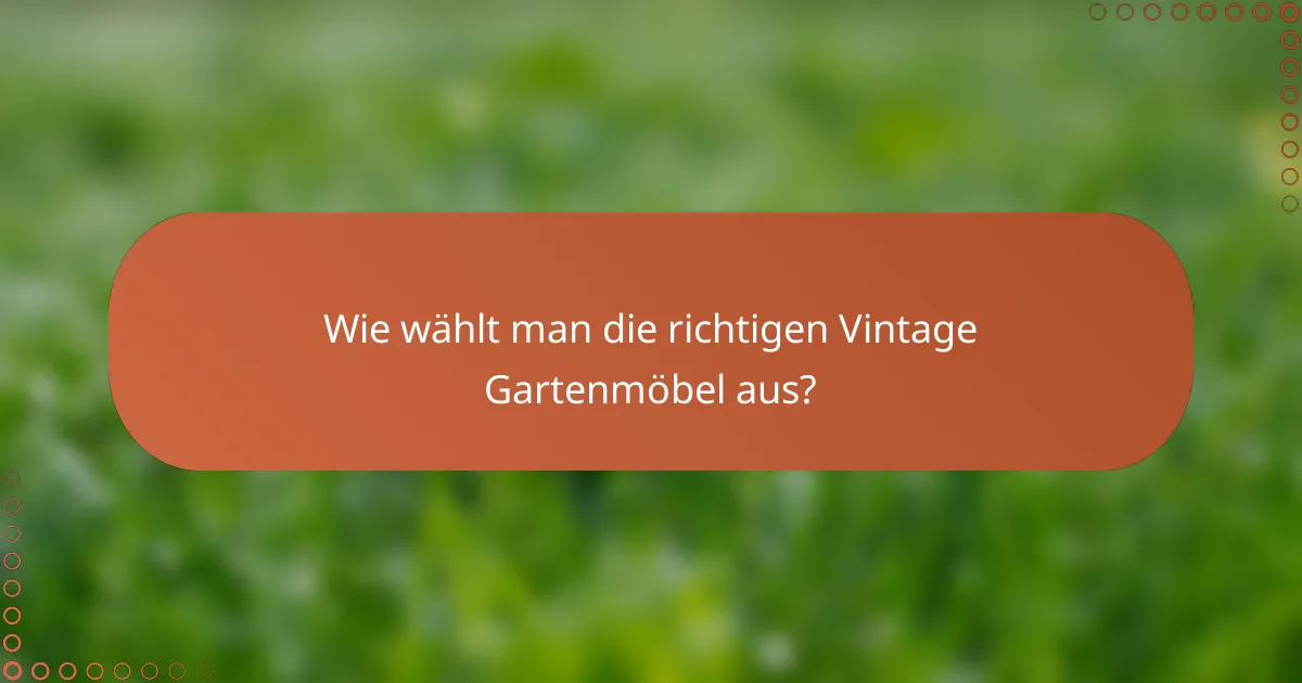 Wie wählt man die richtigen Vintage Gartenmöbel aus?