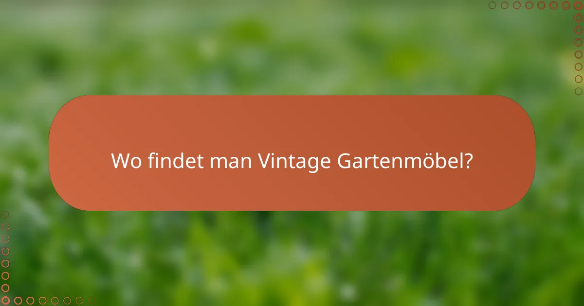 Wo findet man Vintage Gartenmöbel?