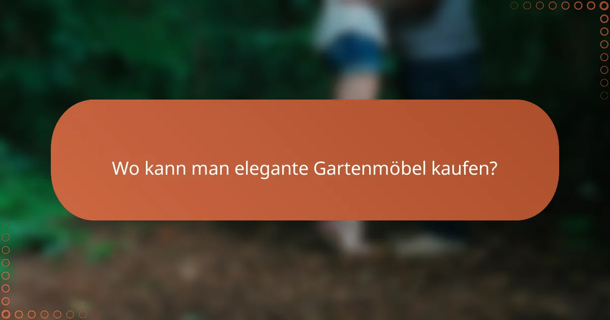 Wo kann man elegante Gartenmöbel kaufen?
